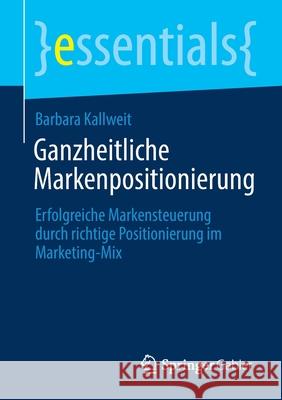 Ganzheitliche Markenpositionierung: Erfolgreiche Markensteuerung Durch Richtige Positionierung Im Marketing-Mix Barbara Kallweit 9783658325091 Springer Gabler - książka