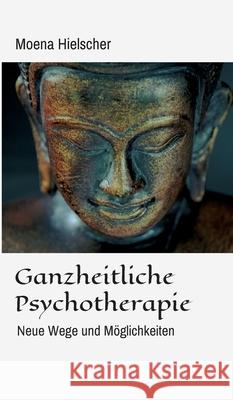 Ganzheitliche Psychotherapie: Neue Wege und Möglichkeiten Hielscher, Moena 9783347137004 Tredition Gmbh - książka