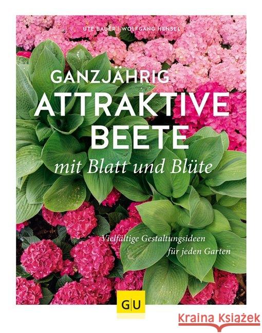 Ganzjährig attraktive Beete mit Blatt und Blüte : Vielfältige Gestaltungsmöglichkeiten für jeden Garten Bauer, Ute; Hensel, Wolfgang 9783833868672 Gräfe & Unzer - książka