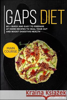 Gaps Diet: Main Course - 80 + Quick and Easy to Prepare at Home Recipes to Heal Your Gut and Boost Digestive Health (Leaky Gut & Noah Jerris 9781793235190 Independently Published - książka