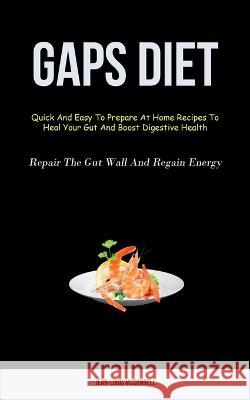 Gaps Diet: Quick And Easy To Prepare At Home Recipes To Heal Your Gut And Boost Digestive Health (Repair The Gut Wall And Regain Jean-Louis McConnell 9781837871650 Aaron Crenshav - książka
