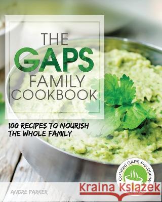 GAPS Family Cookbook: 100 Recipes to Nourish the Whole Family Paperback Andre Parker   9780648165767 Stretford Publishing - książka