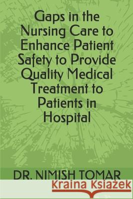 Gaps in the Nursing Care to enhance Patient Safety to Provide Quality Medical Treatment to Patients in Hospital Nimish Tomar 9781696251914 Independently Published - książka