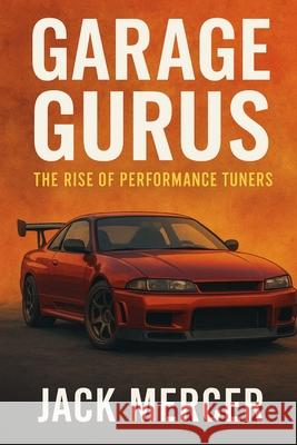 Garage Gurus: The Rise of Performance Tuners Jack Mercer 9781923570238 Independently Published - książka