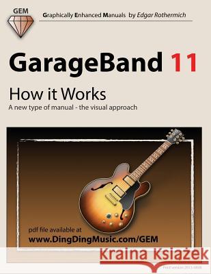 GarageBand 11 - How It Works: A New Type of Manual - The Visual Approach Edgar Rothermich 9781478236962 Createspace - książka