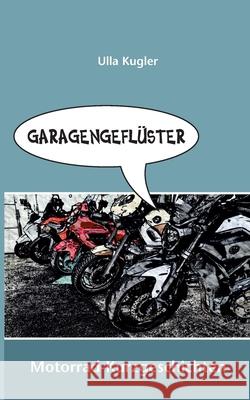 Garagengeflüster: Motorrad-Kurzgeschichten Kugler, Ulla 9783754339206 Books on Demand - książka