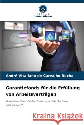 Garantiefonds für die Erfüllung von Arbeitsverträgen Vitaliano de Carvalho Rocha, André 9786209168529 Verlag Unser Wissen - książka