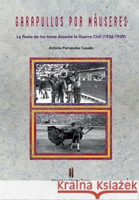 Garapullos por Mauseres: La fiesta de los toros durante la Guerra Civil, 1936-1939 Casado, Antonio Fernandez 9788461729180 Editorial La Catedra - książka