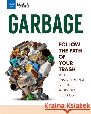 Garbage: Follow the Path of Your Trash with Environmental Science Activities for Kids Donna Latham Tom Casteel 9781619307476 Nomad Press (VT) - książka