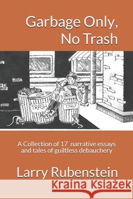 Garbage Only, No Trash: A Collection of short narrative essays and tales of guiltless debauchery Rubenstein, Larry 9781975688813 Createspace Independent Publishing Platform - książka
