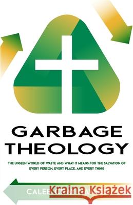 Garbage Theology: The Unseen World of Waste and What It Means for the Salvation of Every Person, Every Place, and Every Thing Caleb Haynes 9781951252168 McGahan Publishing House - książka