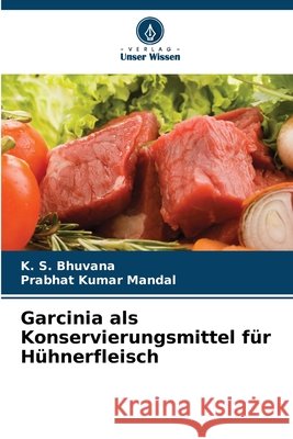 Garcinia als Konservierungsmittel f?r H?hnerfleisch K. S. Bhuvana Prabhat Kumar Mandal 9786209096389 Verlag Unser Wissen - książka