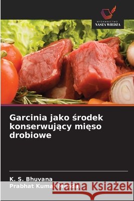 Garcinia jako środek konserwujący mięso drobiowe K. S. Bhuvana Prabhat Kumar Mandal 9786209056338 Wydawnictwo Nasza Wiedza - książka