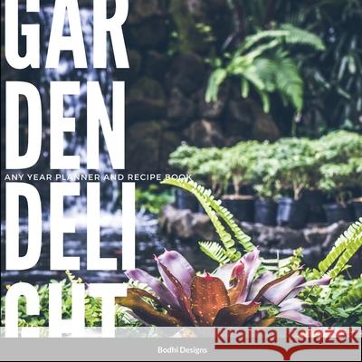 Garden Delights: Any Year Planner with Recipes Bodhi Designs 9781300893370 Lulu.com - książka