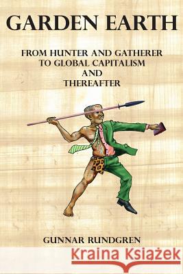 Garden Earth - From Hunter and Gatherers to Global Capitalism and Thereafter Gunnar Rundgren 9789163710100 Garden Earth - książka