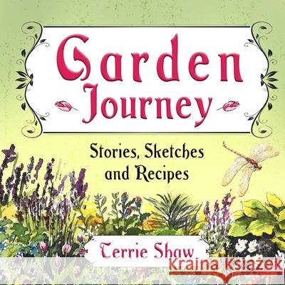 Garden Journey: Stories, Sketches and Recipes Terrie Shaw 9781069375476 Wild Skies Press - książka