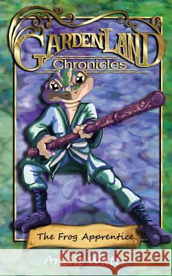Garden-land Chronicles: The Frog Apprentice Watts, Arielle 9780975604274 Ogilvie Publishing (Bnw Trust) - książka