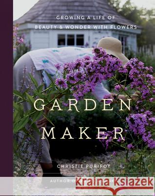 Garden Maker: Growing a Life of Beauty and Wonder with Flowers Christie Purifoy 9780736982146 Harvest House Publishers - książka