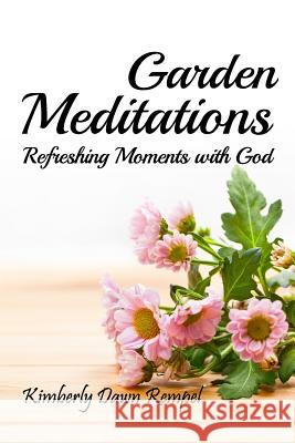 Garden Meditations: Refreshing Moments with God Kimberly Dawn Rempel 9781546947622 Createspace Independent Publishing Platform - książka