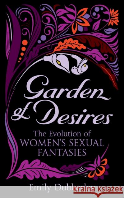 Garden of Desires : The Evolution of Women's Sexual Fantasies Emily Dubberley 9780352347688  - książka