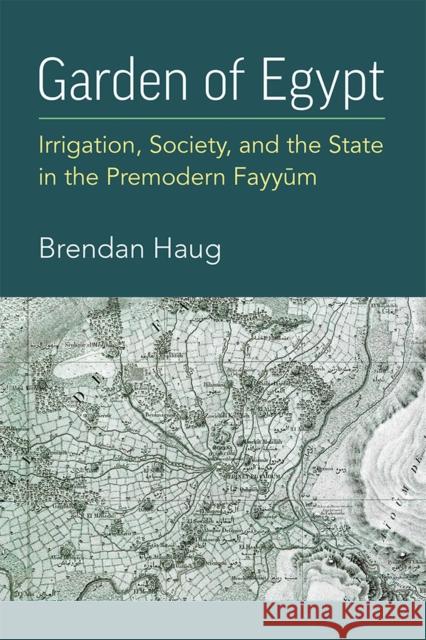 Garden of Egypt: Irrigation, Society, and the State in the Premodern Fayyum Brendan Haug 9780472133529 The University of Michigan Press - książka