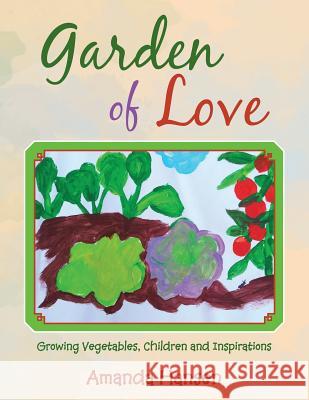 Garden of Love: Growing Vegetables, Children and Inspirations Amanda Hansen 9781504903011 Authorhouse - książka