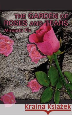 Garden of Roses and Tears Miranda Fix 9780759634831 Authorhouse - książka