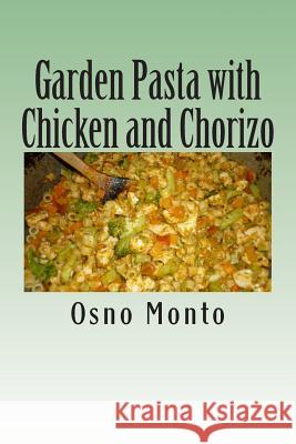 Garden Pasta with Chicken and Chorizo: My Favorite Recipe Low Fat & Calories: Healthy & Nutritious Meal for Everyone Osno Monto 9781514662915 Createspace - książka