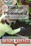 Garden Professional: The Ultimate Guide for Beginners Dana Rosenbaum 9781523386680 Createspace Independent Publishing Platform