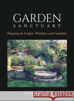 Garden Sanctuary: Designing for Comfort, Wholeness and Connection John Beaudry 9781732585515 Garden Matters - książka