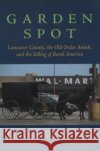 Garden Spot: Lancaster County, the Old Order Amish, and the Selling of Rural America Walbert, David 9780195148442 Oxford University Press, USA