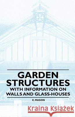 Garden Structures - With Information on Walls and Glass-Houses E. Mason 9781446523612 Orth Press - książka