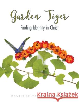 Garden Tiger: Finding Identity in Christ Danielle Causer Brabston 9781973679875 WestBow Press - książka