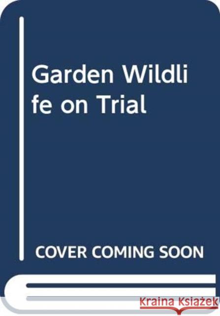 Garden Wildlife on Trial: Verdicts on the garden's friends and foes Ruth Binney 9781910821299 Rydon Publishing - książka