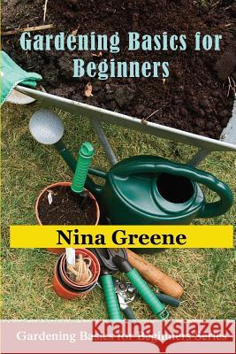 Gardening Basics for Beginners: Gardening Basics for Beginners Series Nina Greene 9781634282086 Speedy Publishing LLC - książka