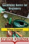 Gardening Basics for Beginners: Gardening Basics for Beginners Series Nina Greene 9781634282086 Speedy Publishing LLC