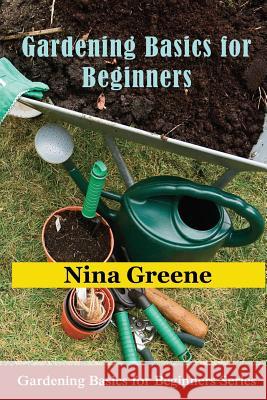 Gardening Basics for Beginners: Gardening Basics for Beginners Series Nina Greene 9781634282642 Speedy Publishing LLC - książka