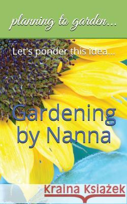 Gardening by Nanna: Let's Ponder This Idea... Edna Cooper Mathis 9781549921483 Independently Published - książka