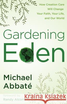 Gardening Eden: How Creation Care Will Change Your Faith, Your Life, and Our World Mike Abbate Michael Abbate 9780307444998 Waterbrook Press - książka