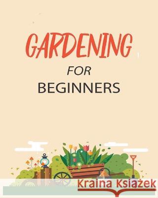 Gardening for Beginners: Grow Your Own Flowers, Fruits, and Vegetables Emily Green 9781738901913 Emily Green - książka