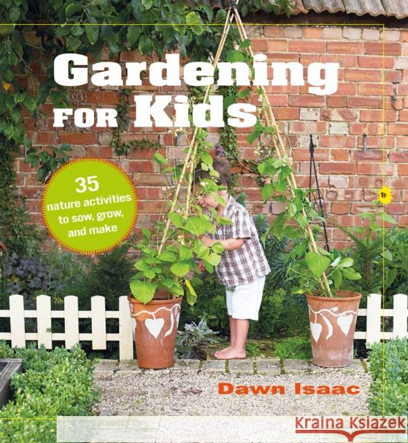 Gardening for Kids: 35 Nature Activities to Sow, Grow, and Make Dawn Isaac 9781800650114 CICO Books - książka