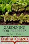 Gardening for Preppers Robert Paine 9781507884980 Createspace
