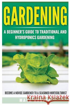 Gardening: Grow Organic Vegetables, Fruits, Herbs and Spices in Your Own Home: A Beginner's Guide to Traditional and Hydroponics Maya Harper 9781533682895 Createspace Independent Publishing Platform - książka