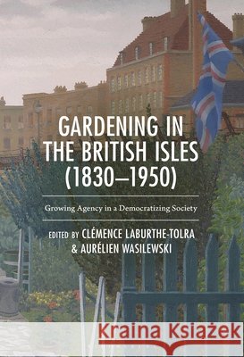 Gardening in the British Isles (1830-1950): Growing Agency in a Democratizing Society Vakoch, Douglas A., Laburthe-Tolra, Clémence, Wasilewski, Aurélien 9798216387824 Bloomsbury Academic - książka