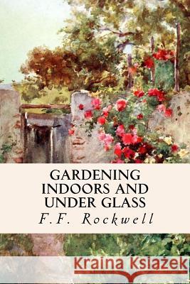 Gardening Indoors and Under Glass F. F. Rockwell 9781514643501 Createspace Independent Publishing Platform - książka