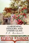 Gardening Indoors and Under Glass F. F. Rockwell 9781514643501 Createspace Independent Publishing Platform
