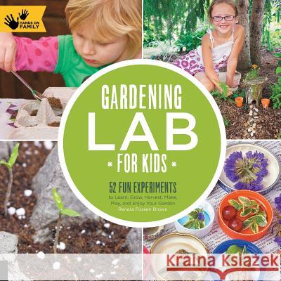 Gardening Lab for Kids: 52 Fun Experiments to Learn, Grow, Harvest, Make, Play, and Enjoy Your Garden Brown, Renata 9781592539048 Quarry Books - książka