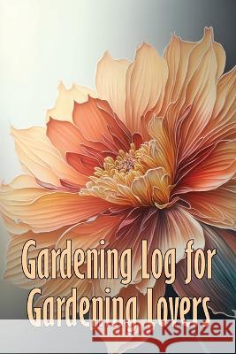 Gardening Log for Gardening Lovers: In and Outdoor Garden Keeper for Beginners and Avid Gardeners, Flowers, Fruit, Vegetable Planting and Care instructions Emilie Godwinn   9781803851037 MyStarsBooks Publishing - książka