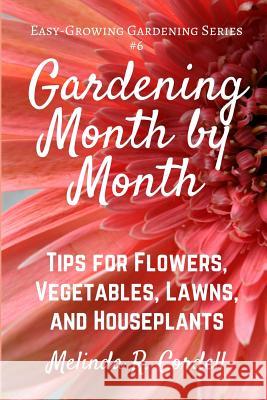 Gardening Month by Month: Tips for Flowers, Vegetables, Lawns, & Houseplants Melinda R. Cordell 9781542725767 Createspace Independent Publishing Platform - książka