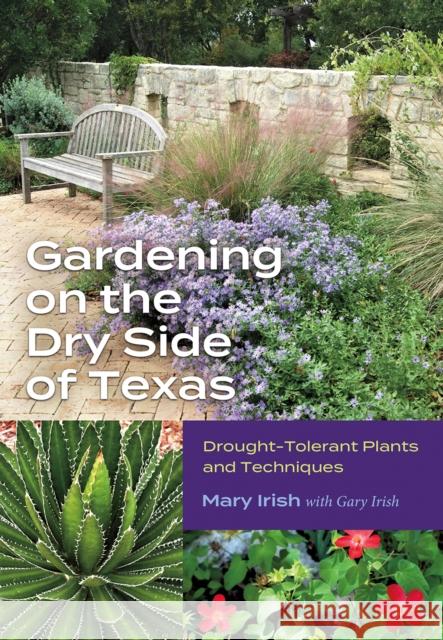 Gardening on the Dry Side of Texas: Drought-Tolerant Plants and Techniques Mary Irish Gary Irish 9781648431487 Texas A&M University Press - książka